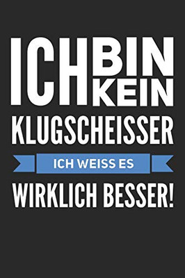 Ich Bin Kein Klugscheisser, Ich Weiss Es Wirklich Besser (German Edition)