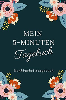 Mein 5-Minuten Tagebuch Dankbarkeitstagebuch: A5 52 Wochen Kalender | 5- Minuten Tagebuch | Geschenk F?r Frauen Mama Oma Schwester Beste Freundin | ... | Achtsamkeit | Planer | (German Edition)