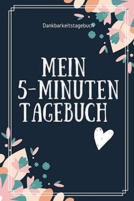 Mein 5-Minuten Tagebuch Dankbarkeitstagebuch: A5 52 Wochen Kalender | 5- Minuten Tagebuch | Geschenk F?r Frauen Mama Oma Schwester Beste Freundin | ... | Achtsamkeit | Planer | (German Edition)