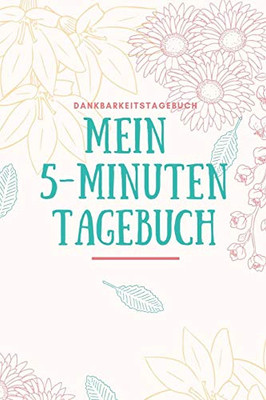 Mein 5-Minuten Tagebuch Dankbarkeitstagebuch: A5 52 Wochen Kalender | 5- Minuten Tagebuch | Geschenk F?r Frauen Mama Oma Schwester Beste Freundin | ... | Achtsamkeit | Planer | (German Edition)