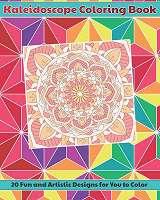 Kaleidoscope Coloring Book: 20 Fun And Artistic, Mandala Pattern Designs For You To Color