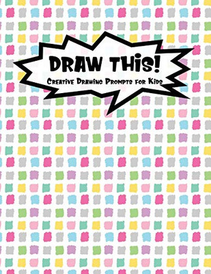 Draw This!: 100 Drawing Prompts For Kids | Rainbow Tiles | Version 1 (Kiddo Prompt)