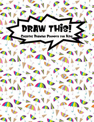 Draw This!: 100 Drawing Prompts For Kids | Rainbow Umbrella | Version 2 (Kiddo Prompt)