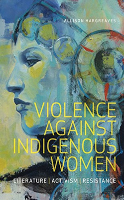 Violence Against Indigenous Women: Literature, Activism, Resistance (Indigenous Studies)