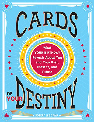 Cards of Your Destiny: What Your Birthday Reveals About You and Your Past, Present, and Future