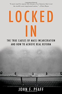 Locked In: The True Causes of Mass Incarceration-and How to Achieve Real Reform