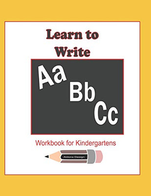 Learn To Write Abc Workbook For Kindergartens: 114 Pages Workbook Enables A Kindergarten Child To Learn To Write Alphabets