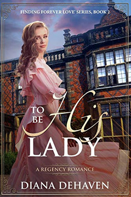 To Be His Lady: A Regency Romance (Finding Forever Love)