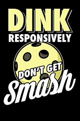 Dink Responsively Don'T Get Smash: 120 Pages I 6X9 I Dot Grid I Funny Pickleball & Wine Gifts