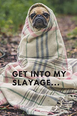 Get Into My Slayage... Get Into My Slayage...