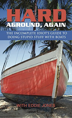 Hard Aground, Again: The Incomplete Idiot's Guide to Doing Stupid Stuff With Boats (Boating Humor)