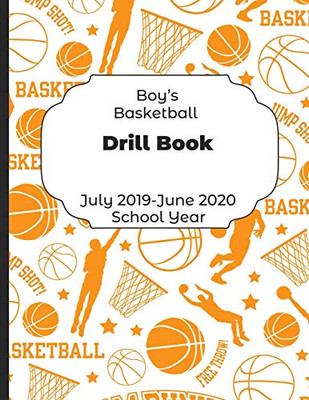 Boys Basketball Drill Book July 2019 - June 2020 School Year: 2019-2020 Coach Schedule Organizer For Teaching Fundamentals Practice Drills, ... Development Training And Leadership Program
