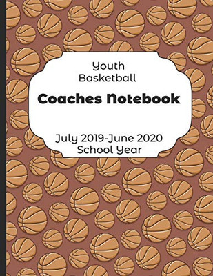Youth Basketball Coaches Notebook July 2019 - June 2020 School Year: 2019-2020 Coach Schedule Organizer For Teaching Fundamentals Practice Drills, ... Development Training And Leadership Program