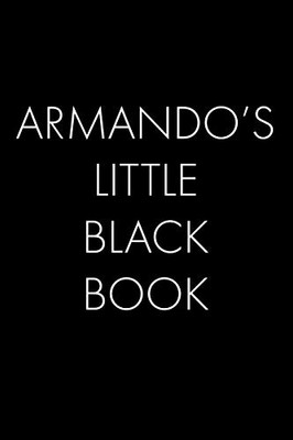 Armando'S Little Black Book: The Perfect Dating Companion For A Handsome Man Named Armando. A Secret Place For Names, Phone Numbers, And Addresses.