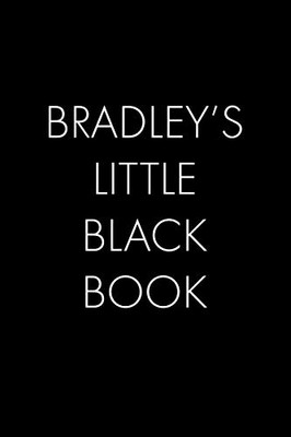 Bradley'S Little Black Book: The Perfect Dating Companion For A Handsome Man Named Bradley. A Secret Place For Names, Phone Numbers, And Addresses.