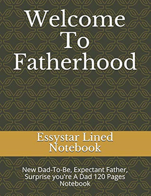 Welcome To Fatherhood: New Dad-To-Be, Expectant Father, Surprise You'Re A Dad 120 Pages Notebook