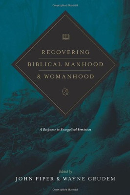 Recovering Biblical Manhood and Womanhood (Redesign): A Response to Evangelical Feminism