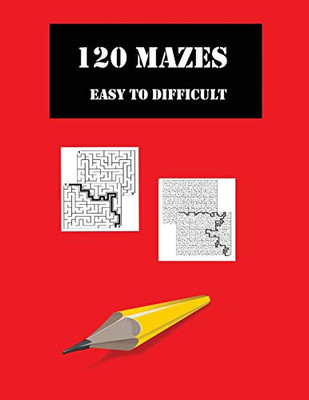 120 Mazes Easy To Difficult: For Adults Or Children. Brain Games To Keep Minds Active And Develop Problem Solving Skills