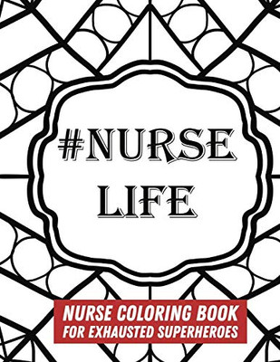 #Nurse Life: Nurse Coloring Book For Exhausted Superheroes - 29 Illustrations & Nurse Quotes