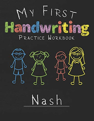 My First Handwriting Practice Workbook Nash: 8.5X11 Composition Writing Paper Notebook For Kids In Kindergarten Primary School I Dashed Midline I For Pre-K, K-1,K-2,K-3 I Back To School Gift