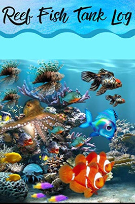 Reef Fish Tank Log: Marine Aquarium Hobbyist Record Keeping Book. Log Water Chemistry, Maintenance And Fish Health