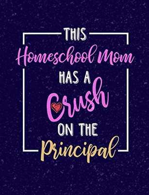 This Homeschool Mom Has A Crush On A Principal: Homeschool Themed College Ruled Composition Notebook