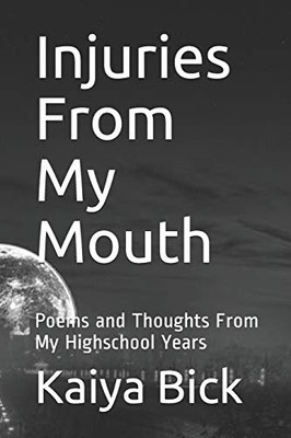 Injuries From My Mouth: Poems And Thoughts From My Highschool Years