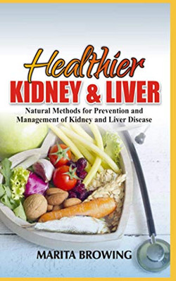 Healthier Kidney And Liver: Natural Methods For Prevention And Management Of Kidney And Liver Disease