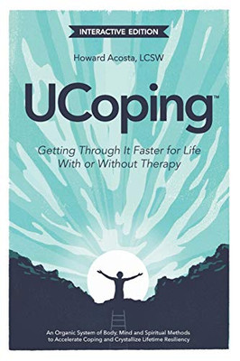 Ucoping: Interactive Edition/Getting Through It Faster For Life With Or Without Therapy