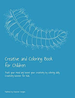 Creative And Coloring Book For Children: Track Your Mood And Boost Your Creativity By Coloring Daily. Creativity Booster For Kids