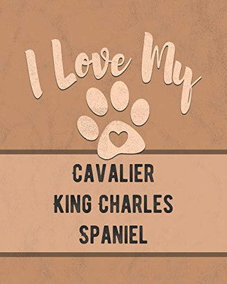 I Love My Cavalier King Charles Spaniel: Keep Track Of Your Dog'S Life, Vet, Health, Medical, Vaccinations And More For The Pet You Love