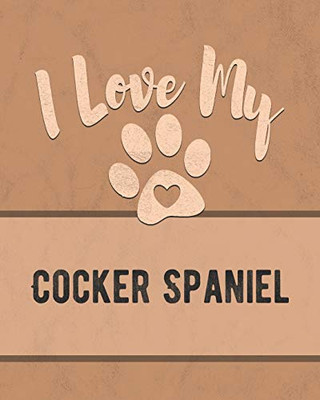 I Love My Cocker Spaniel: Keep Track Of Your Dog'S Life, Vet, Health, Medical, Vaccinations And More For The Pet You Love