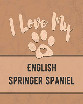 I Love My English Springer Spaniel: Keep Track Of Your Dog'S Life, Vet, Health, Medical, Vaccinations And More For The Pet You Love