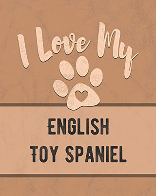 I Love My English Toy Spaniel: Keep Track Of Your Dog'S Life, Vet, Health, Medical, Vaccinations And More For The Pet You Love