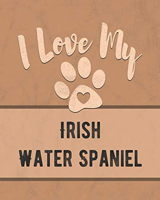 I Love My Irish Water Spaniel: For The Pet You Love, Track Vet, Health, Medical, Vaccinations And More In This Book