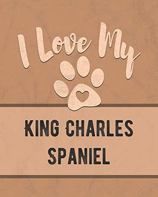 I Love My King Charles Spaniel: For The Pet You Love, Track Vet, Health, Medical, Vaccinations And More In This Book