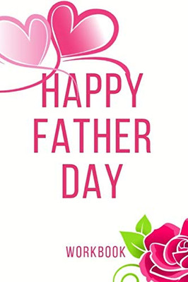 Happy Father Day Workbook: Ultimate Gift For Father Day| Love Anniversary Workbook And Notebook | Happy Father Day Workbook| Happy For Couple Gifts| ... Happy Father Day Notebook And Workbook
