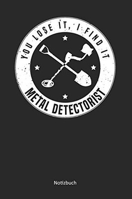 You Lose It, I Find It - Metal Detectorist: Liniertes Notizbuch / Tagebuch Liniert | 15,24 X 22,86 Cm (Ca. Din A5) | 120 Seiten (German Edition)