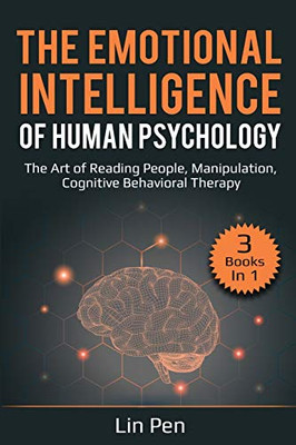 The Emotional Intelligence of Human Psychology: 3 Books in 1: The Art of Reading People, Manipulation, Cognitive Behavioral Therapy