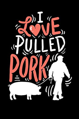 I Love Pulled Pork: 120 Pages I 6X9 I Dot Grid I Funny Grilling & Pitmaster Gifts