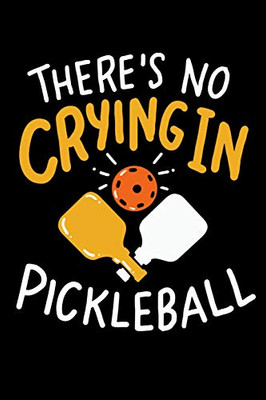 There'S No Crying In Pickleball: 120 Pages I 6X9 I Karo I Funny Pickleball Gifts For Sport Enthusiasts