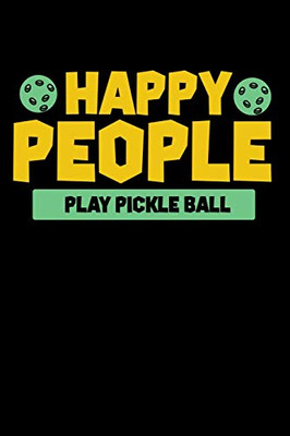 Happy People Play Pickleball: 120 Pages I 6X9 I Karo I Funny Pickleball Gifts For Sport Enthusiasts