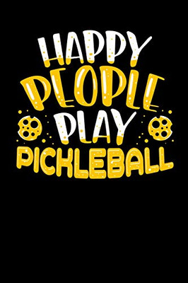 Happy People Play Pickleball: 120 Pages I 6X9 I Karo I Funny Pickleball Gifts For Sport Enthusiasts
