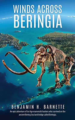 Winds Across Beringia: An epic adventure of Ice Age mammoth hunters who survived on the ancient Bering Sea land bridge called Beringia.