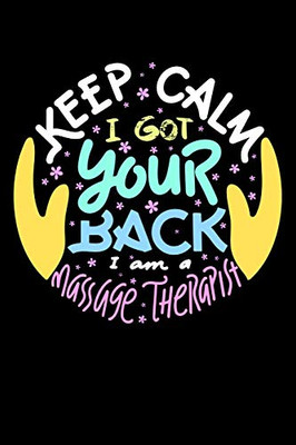 Keep Calm I Got Your Back I Am A Massage Therapist: 120 Pages I 6X9 I Dot Grid I Funny Massage Therapy Gifts