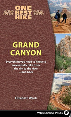 One Best Hike: Grand Canyon: Everything You Need to Know to Successfully Hike from the Rim to the River?and Back