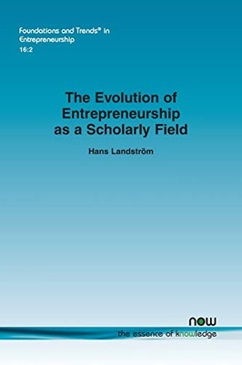 The Evolution of Entrepreneurship as a Scholarly Field (Foundations and Trends(r) in Entrepreneurship)