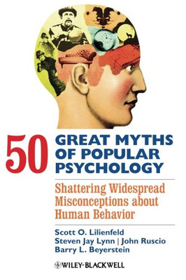 50 Great Myths of Popular Psychology - Shattering Widespread Misconceptions about Human Behavior