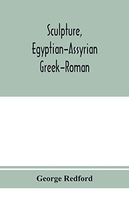 Sculpture, Egyptian-Assyrian-Greek-Roman. With numerous illustrations, a map of ancient Greece and a chronological list of ancient sculptors and their works