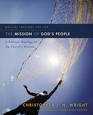 The Mission of God's People: A Biblical Theology of the Church�s Mission (Biblical Theology for Life)
